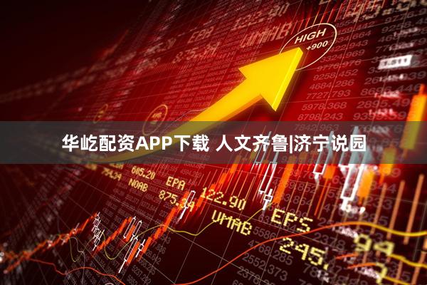 华屹配资APP下载 人文齐鲁|济宁说园